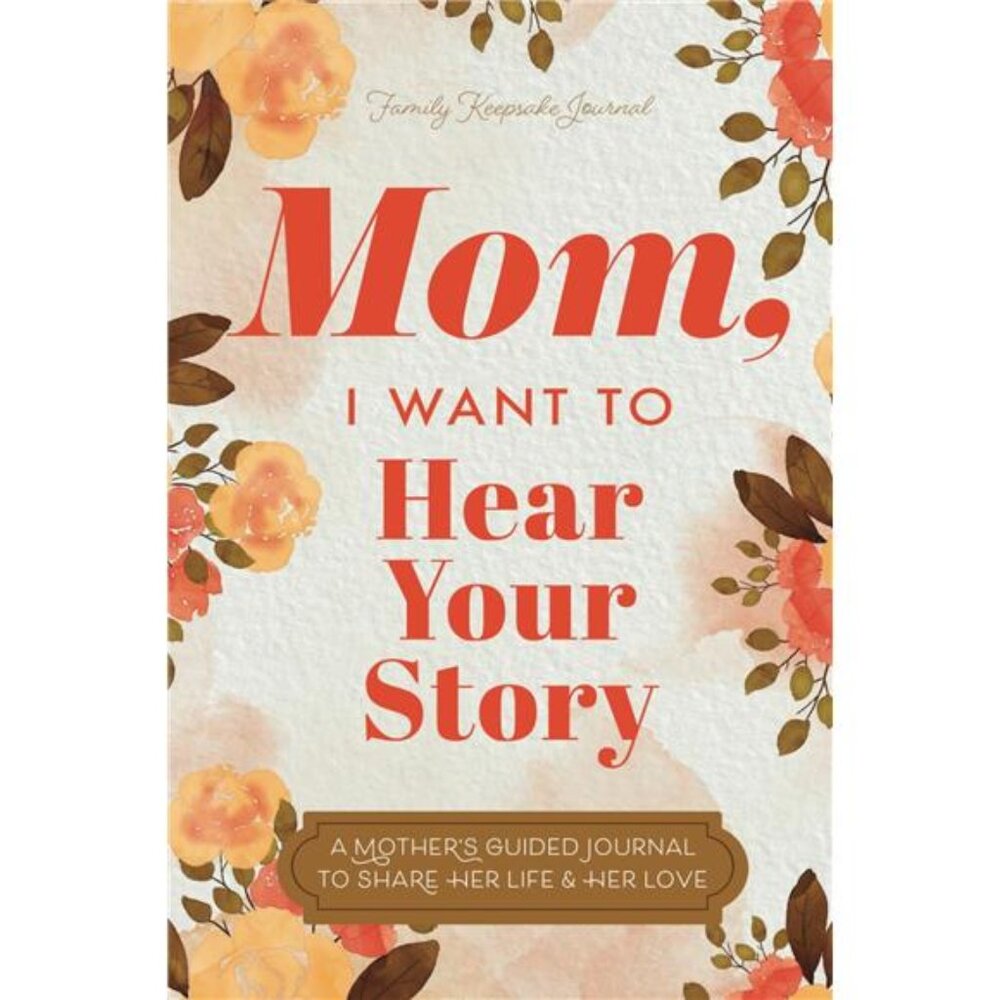 Mom, I Want to Hear Your Story: A Mother’s Guided Journal